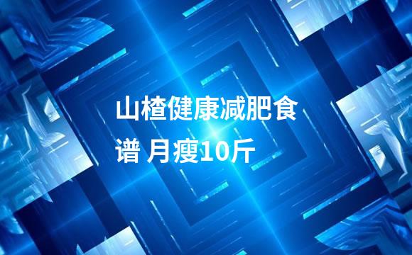 山楂健康减肥食谱 月瘦10斤